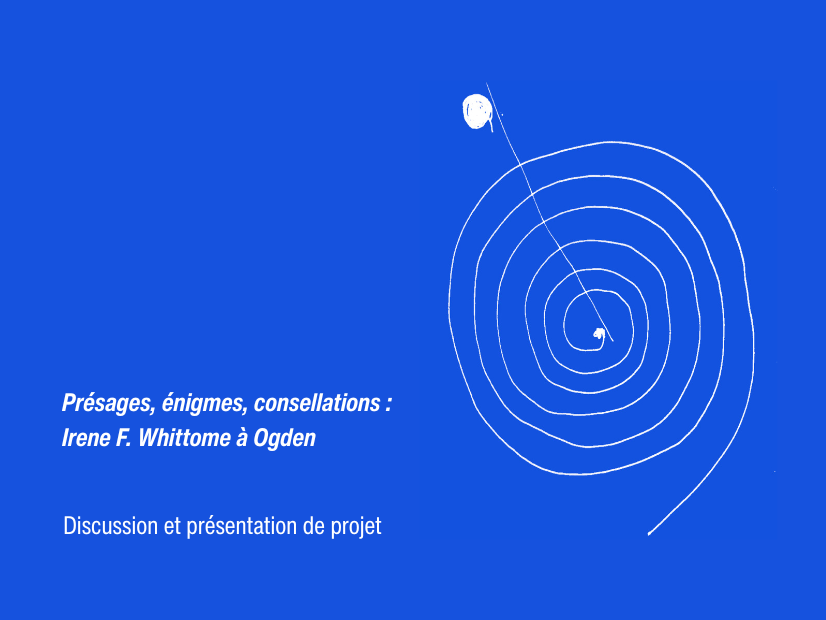 Présages, énigmes et constellations : Irene F. Whittome à Ogden. Discussion and project presentation